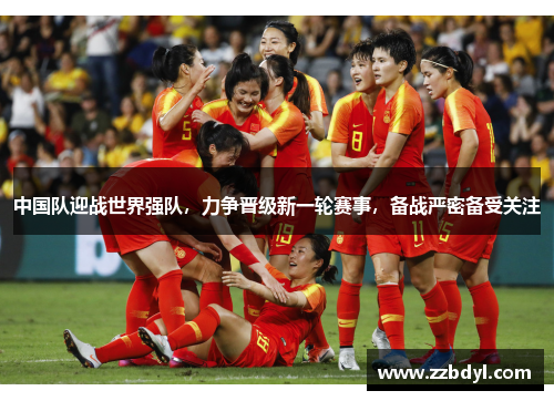 中国队迎战世界强队，力争晋级新一轮赛事，备战严密备受关注